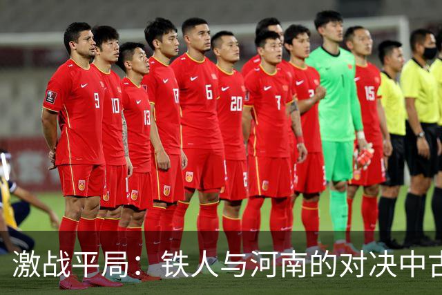 激战平局：铁人与河南的对决中古斯塔沃上演帽子戏法